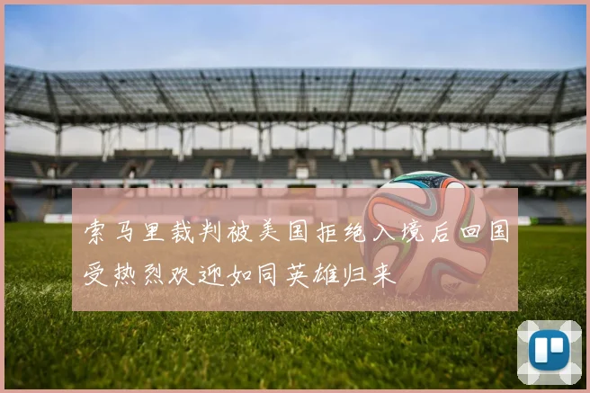 索马里裁判被美国拒绝入境后回国受热烈欢迎如同英雄归来