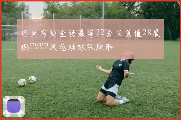 巴里布朗全场最高32分正负值28展现FMVP风范助球队取胜