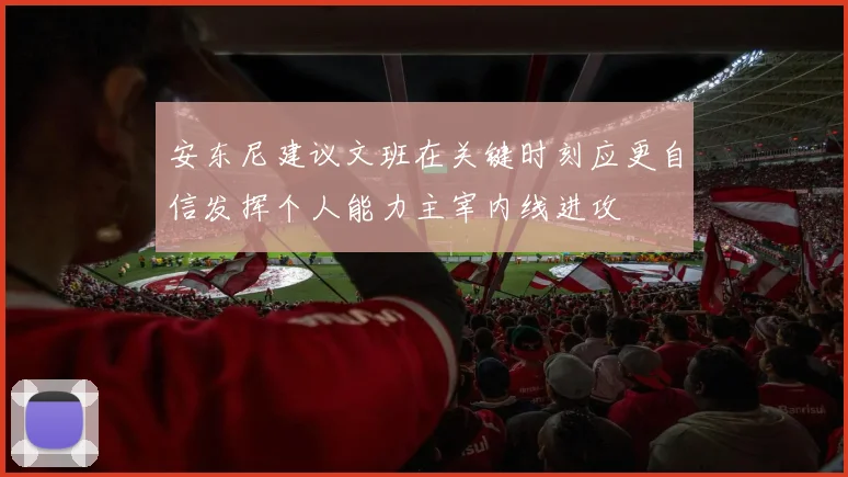 安东尼建议文班在关键时刻应更自信发挥个人能力主宰内线进攻