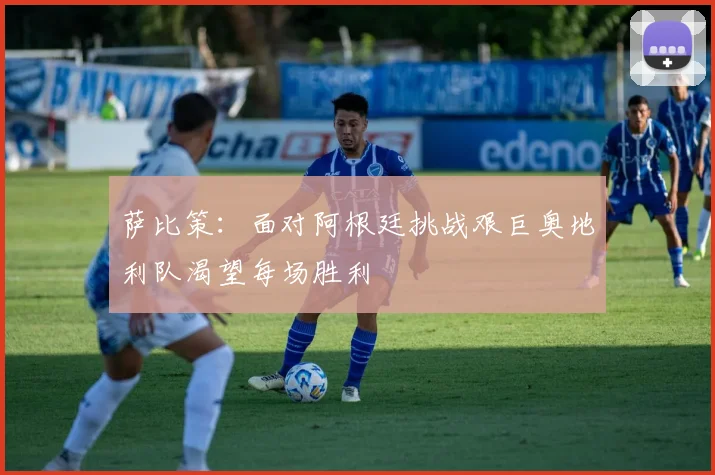 萨比策：面对阿根廷挑战艰巨奥地利队渴望每场胜利